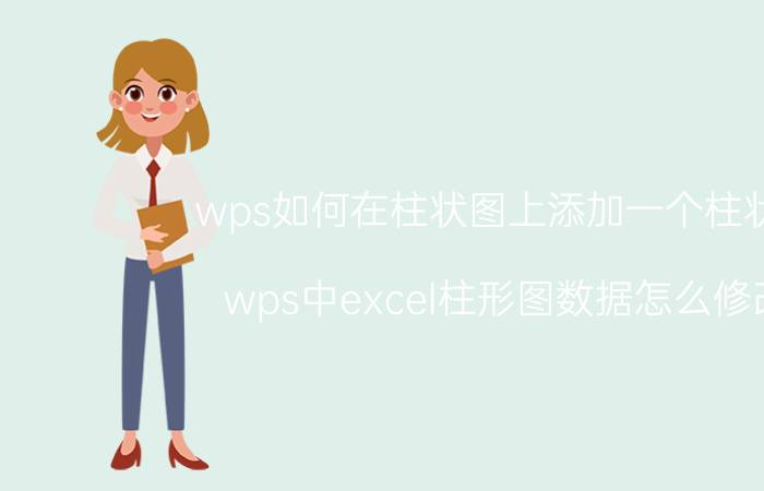 wps如何在柱状图上添加一个柱状图 wps中excel柱形图数据怎么修改？